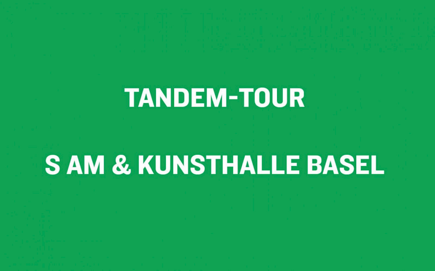 Tandem-tours, S AM & Kunsthalle Basel